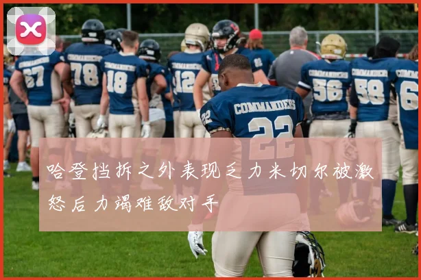 哈登挡拆之外表现乏力米切尔被激怒后力竭难敌对手
